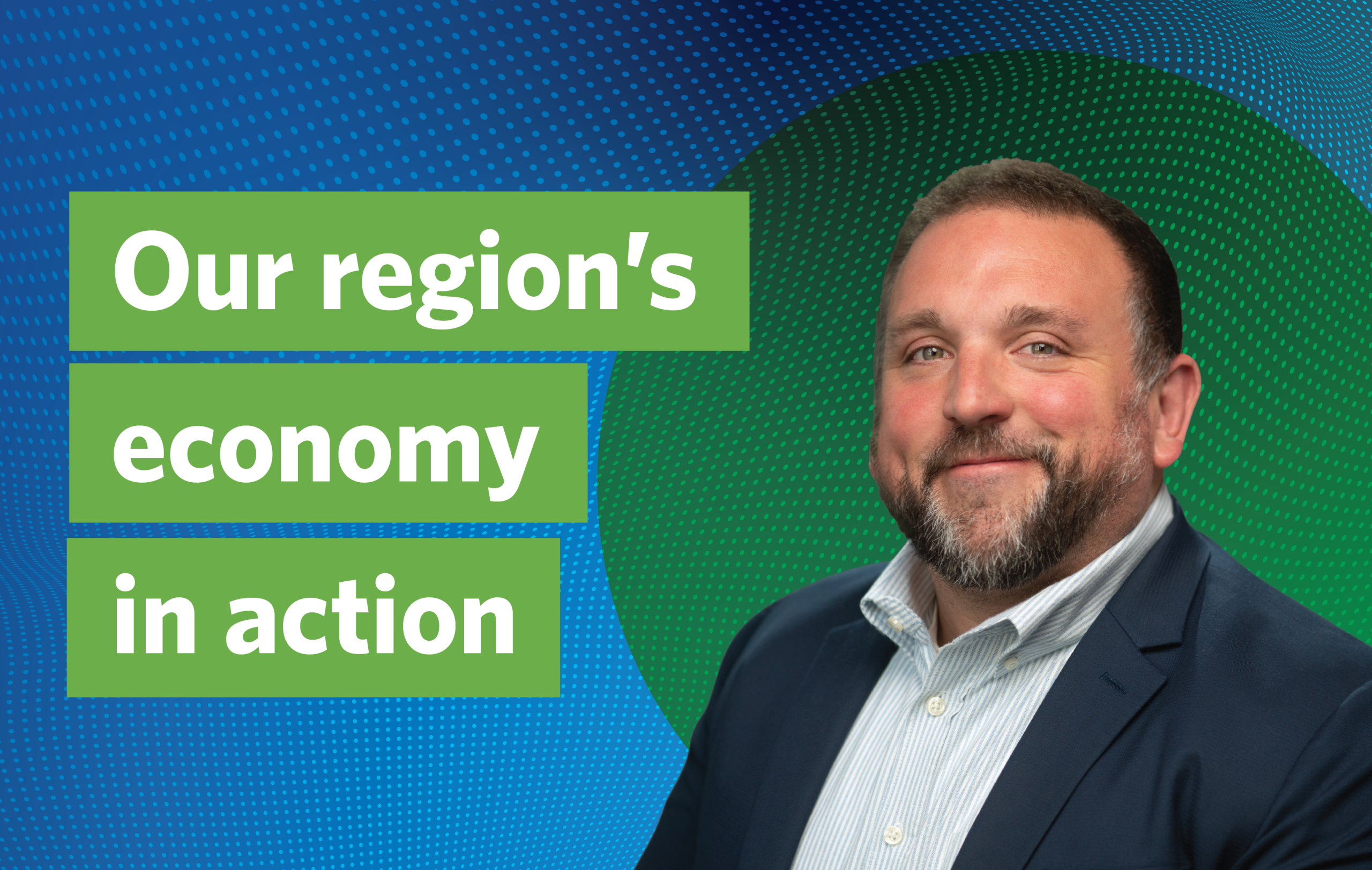 The words Our region's economy in action in white on green background. To the right, a photo of Kyle Schulz in front of a greenish background.